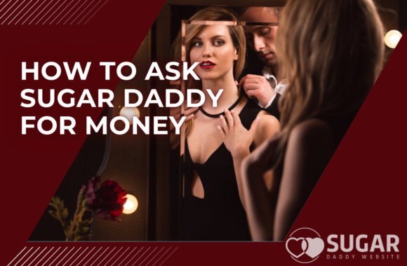 How to Tell a Sugar Daddy What You Want & Ask Him for Money?